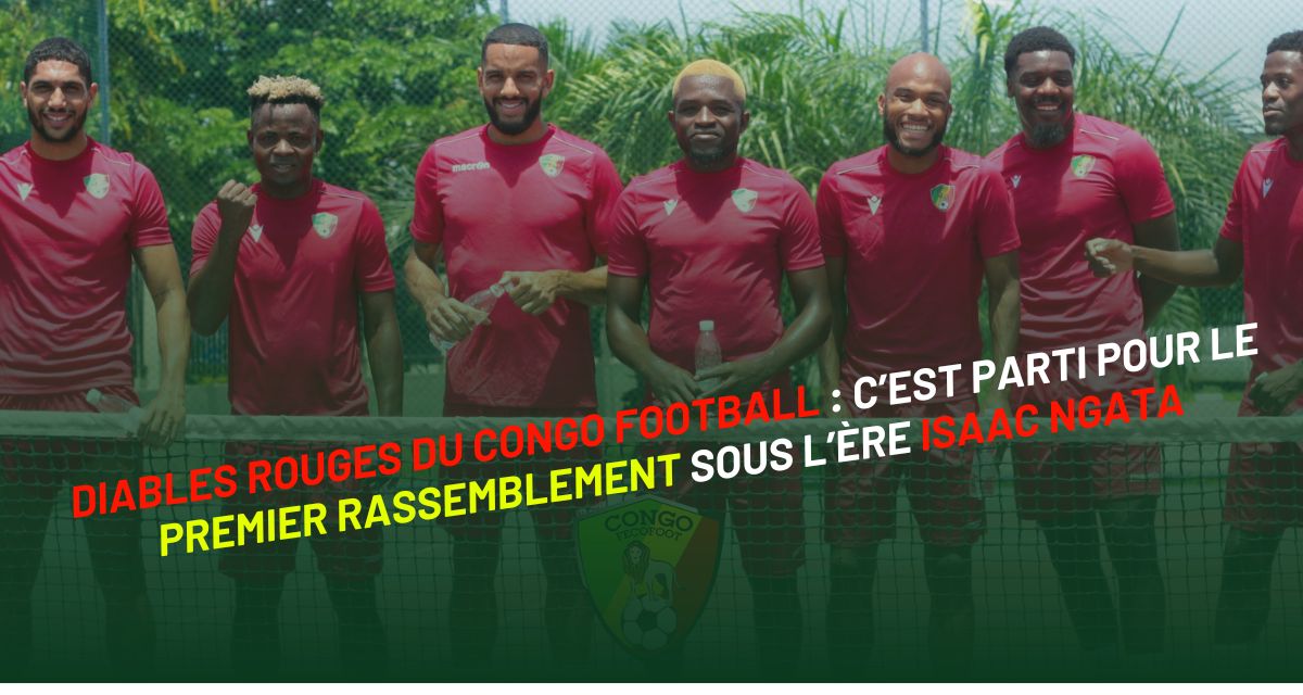 Diables Rouges du Congo Football : C’est parti pour le premier rassemblement sous l’ère Isaac NGATA