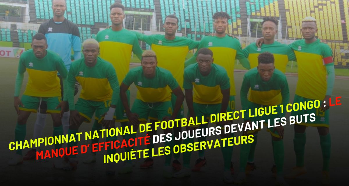 championnat national de football direct Ligue 1 Congo : le manque d’efficacité des joueurs devant les buts inquiètent les observateurs