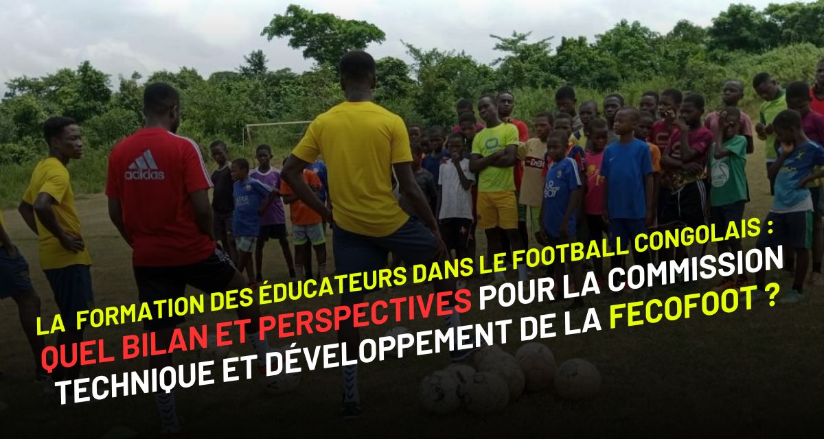 formation des éducateurs dans le football congolais : quel bilan et perspectives pour la commission technique et développement de la fecofoot ?