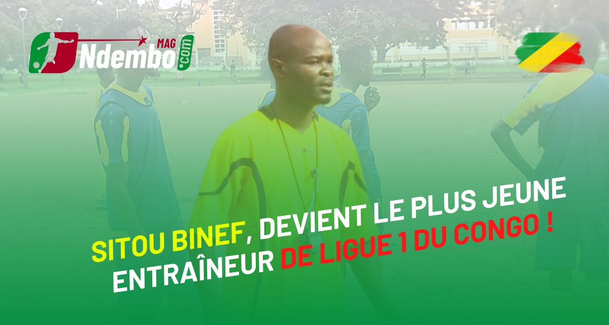 Qui est Sitou Binef, le plus jeune entraîneur du championnat de Ligue 1 du Congo, de cette saison ?