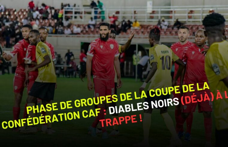 phase de groupes de la Coupe de la Confédération CAF : Diables Noirs (déjà) à la trappe !