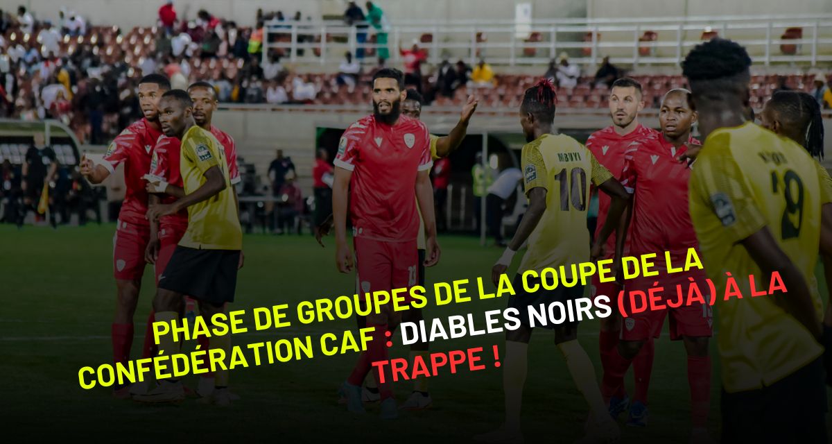 phase de groupes de la Coupe de la Confédération CAF : Diables Noirs (déjà) à la trappe !