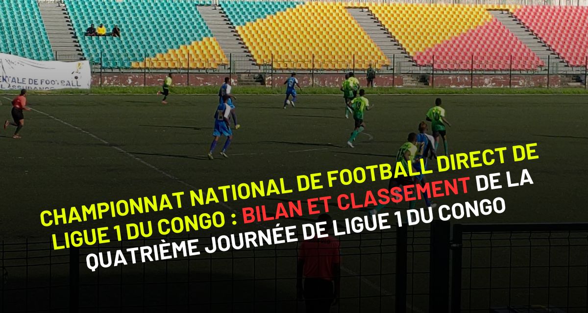 championnat national de football direct de Ligue 1 du Congo : bilan et classement de la quatrième journée de ligue 1 du Congo