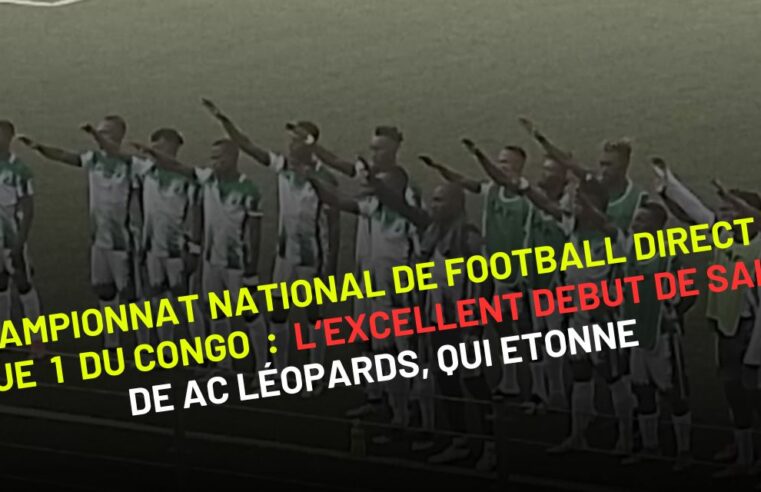 championnat national direct de Ligue 1 du Congo : l’excellent début de saison de AC Léopards