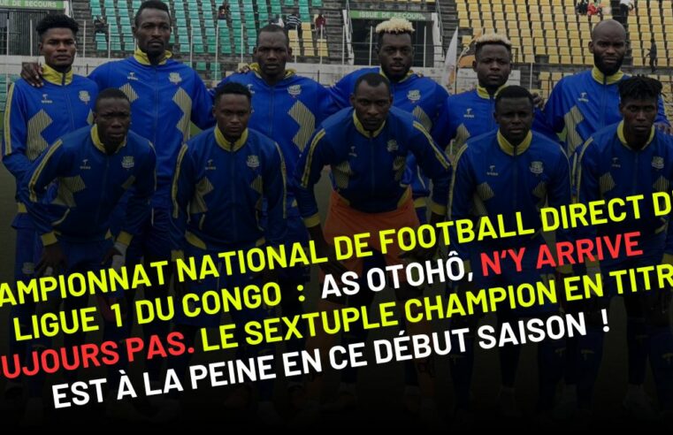 championnat national direct de ligue 1 du Congo : AS Otohô n’y arrive toujours pas, le sextuple champion en titre à la peine en ce début de saison