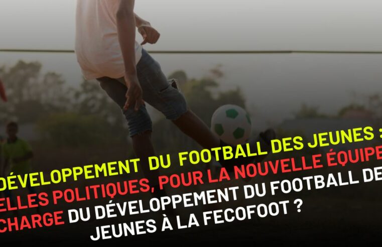 Développement du football des jeunes au congo : quelles politiques, pour la nouvelle équipe en charge du football des jeunes à la fecofoot ?