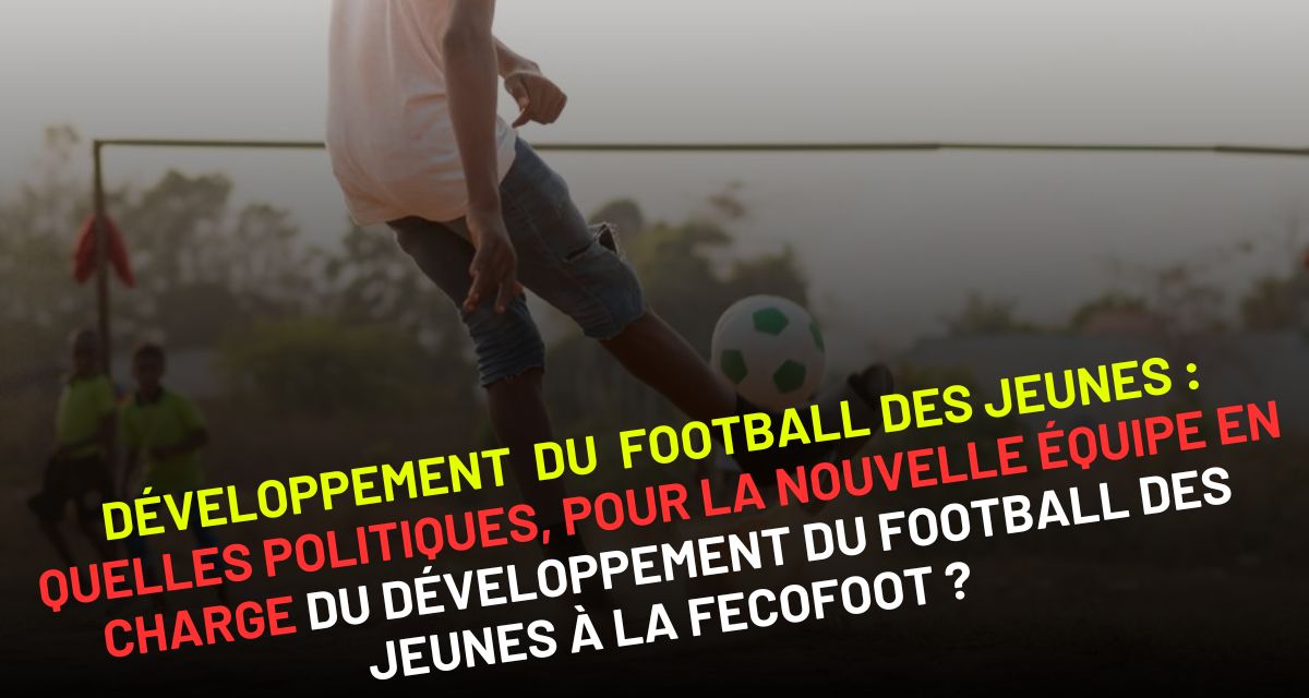 Développement du football des jeunes au congo : quelles politiques, pour la nouvelle équipe en charge du football des jeunes à la fecofoot ?