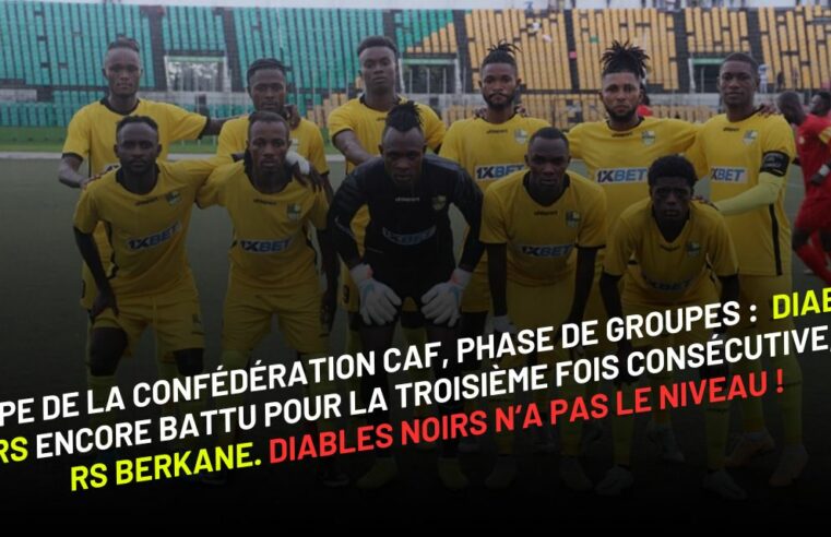 Phase de groupes de la Coupe de la CAF : Diables Noirs encore battu pour la troisième fois consécutive, par RS Berkane. Diables Noirs n’a pas le niveau !