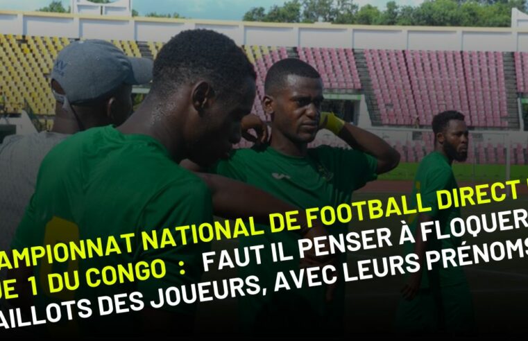 Championnat national direct de Ligue 1 du Congo : faut il penser à floquer les maillots des joueurs ?