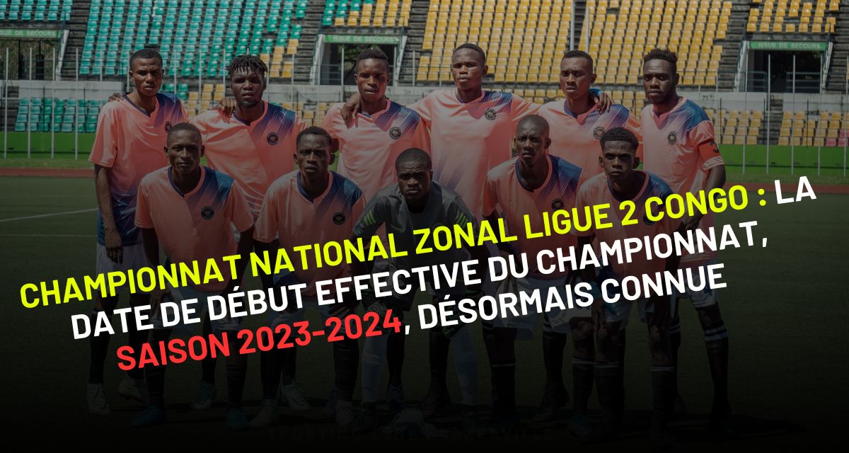 Championnat national Zonal de Ligue 2 du Congo, saison 2023-2024 : la date de début effective est connue !