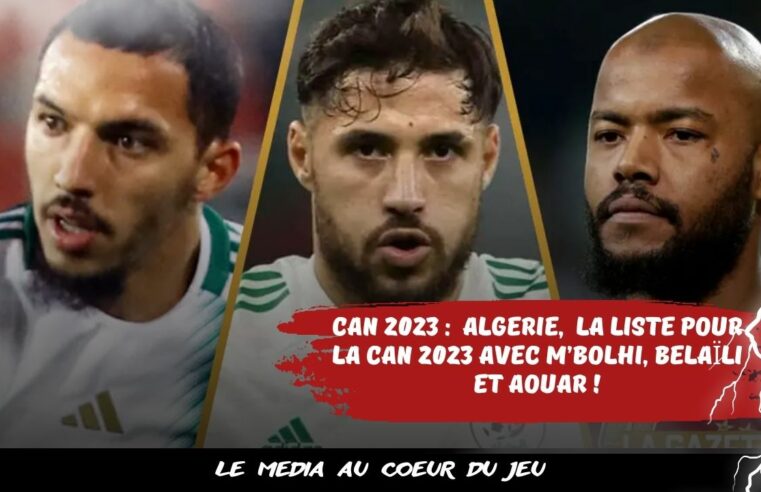 CAN 2023 : Algérie,  la liste pour la CAN 2023 avec M’Bolhi, Belaïli et Aouar !