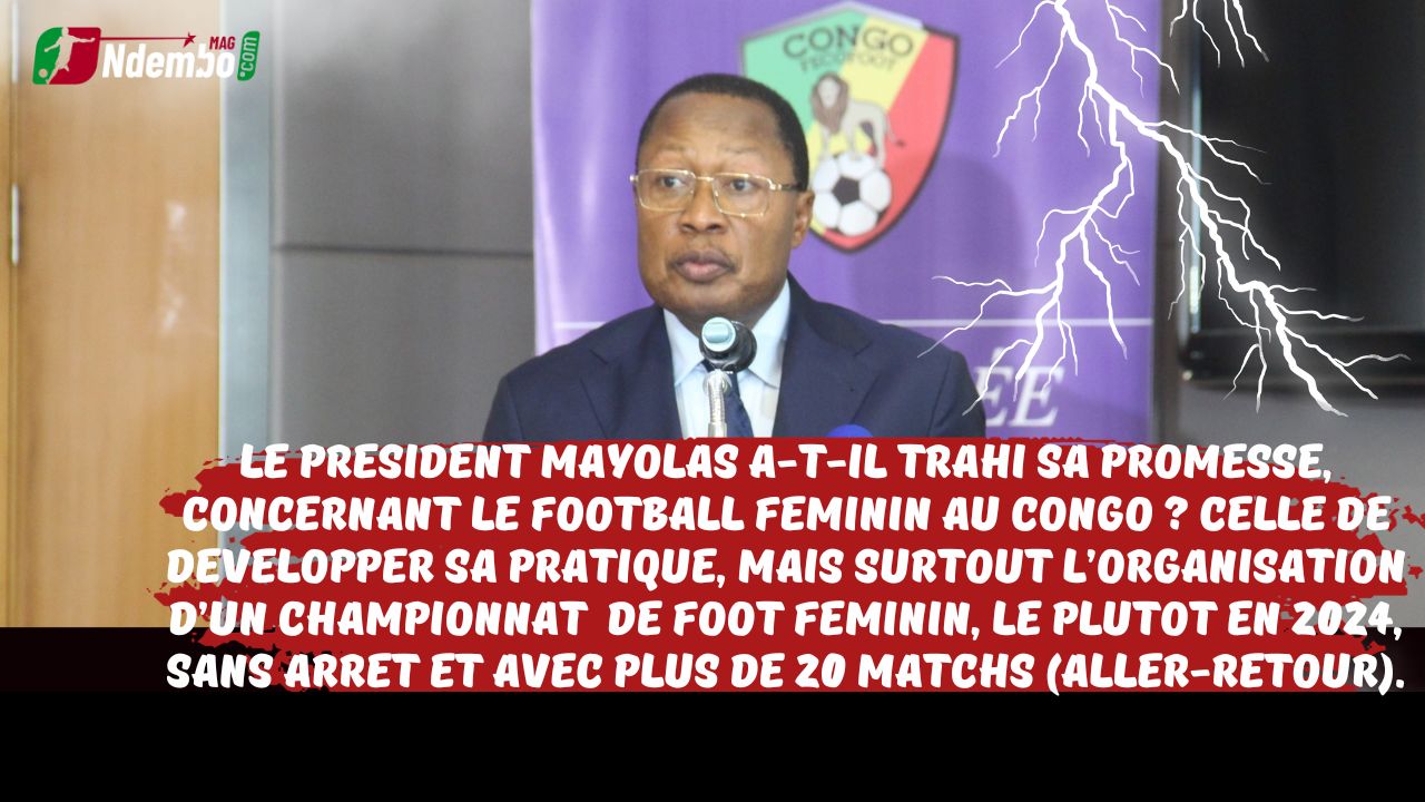 Football Féminin au Congo : Le Président mayolas a-t-il trahi sa promesse, concernant le football féminin au Congo ? Celle de développer sa pratique, mais surtout l’organisation d’un championnat de foot féminin, le plutôt en 2024, sans arrêt et avec plus de 20 matchs (Aller-retour)