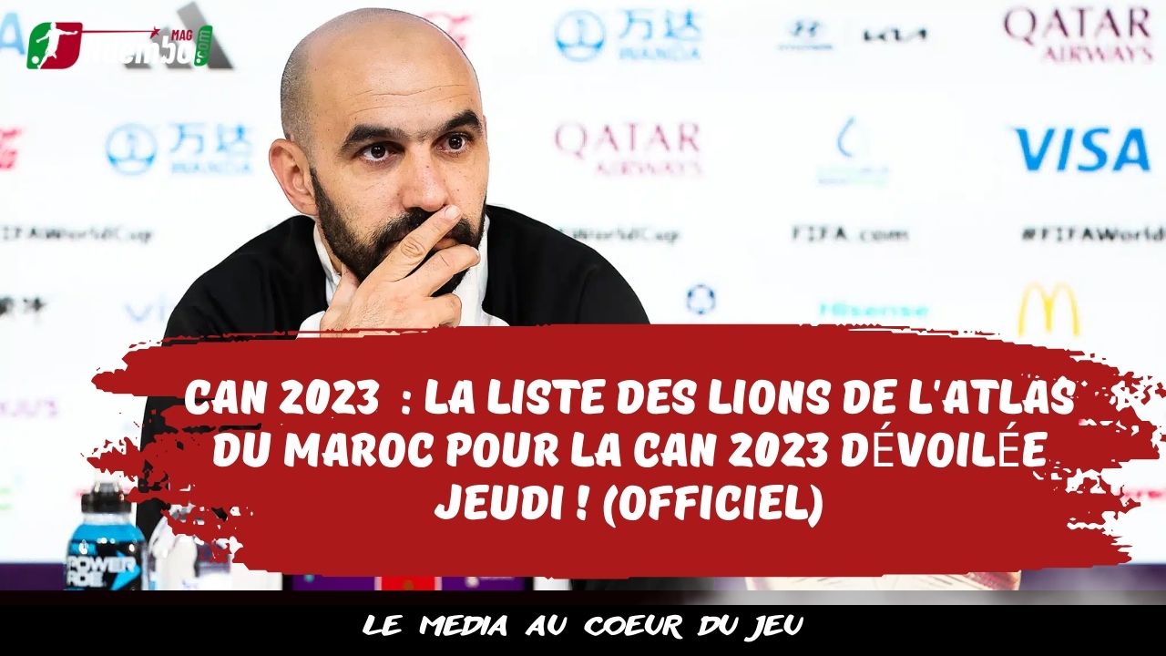 CAN 2023  : la liste des Lions de l’Atlas du Maroc pour la CAN 2023 dévoilée jeudi ! (officiel)