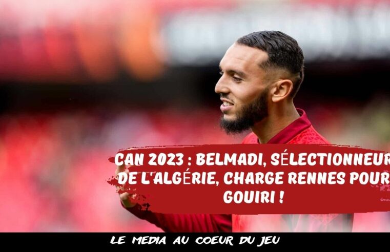 CAN 2023 : Belmadi, sélectionneur de l’Algérie, charge Rennes pour Gouiri !