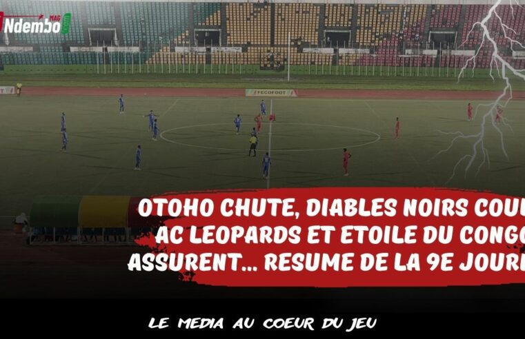 Championnat national direct Ligue 1 Congo, 9e journée : Otohô chute, Diables Noirs coule, AC Leopards et Etoile du Congo assurent… Le résumé de la 9e journée
