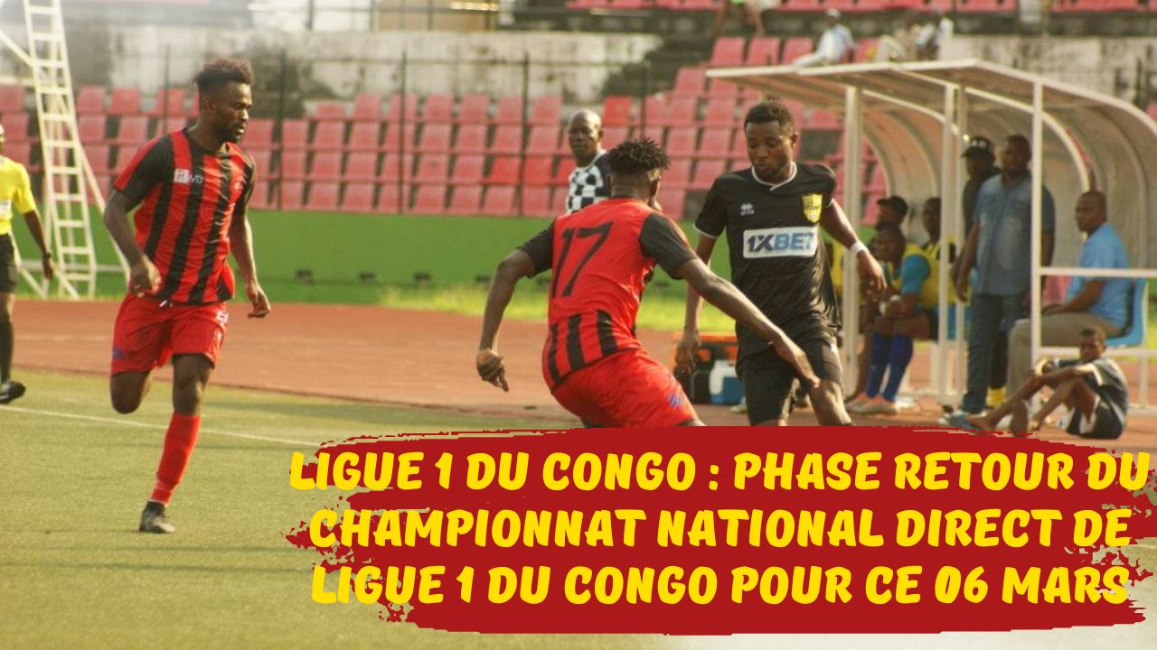 Ligue 1 du Congo : démarrage de la phase retour du championnat national direct de Ligue 1 du Congo pour le 06 MARS