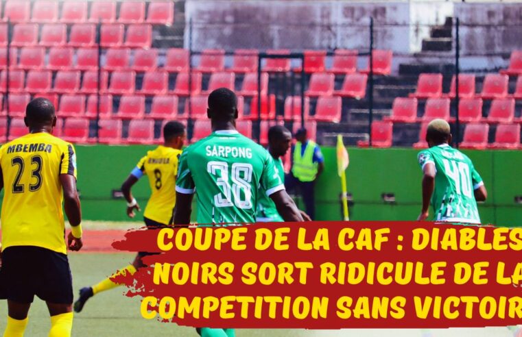 Coupe de la CAF- Diables Noirs sort ridicule de la compétition sans victoire.