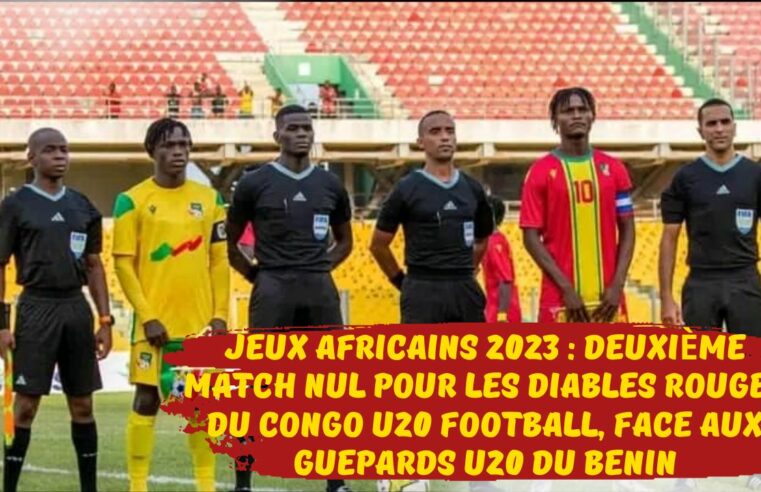 Jeux Africains 2023 : Deuxième match nul pour les Diables Rouges du Congo U20 football, face aux Guépards U20 du Bénin