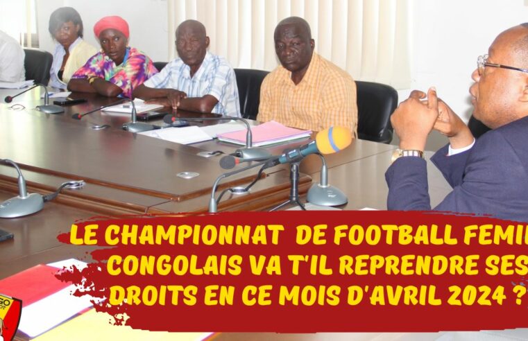 FOOTBALL FÉMININ AU CONGO : LE FOOTBALL FÉMININ CONGOLAIS VA T’IL REPRENDRE SES DROITS EN CE MOIS DE D’AVRIL 2024 ?