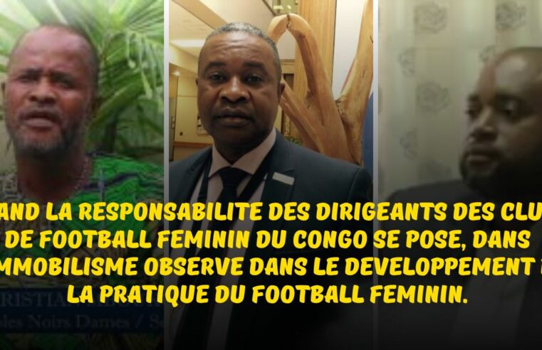 Football Féminin au Congo : Quand la responsabilité des dirigeants des clubs de football féminin du Congo se pose, dans l’immobilisme observé dans le développement de la pratique du football féminin