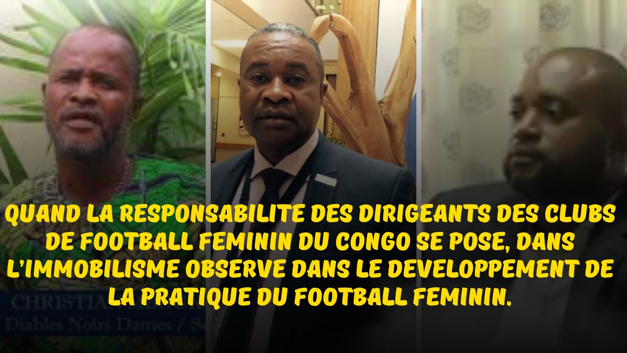 Football Féminin au Congo : Quand la responsabilité des dirigeants des clubs de football féminin du Congo se pose, dans l’immobilisme observé dans le développement de la pratique du football féminin