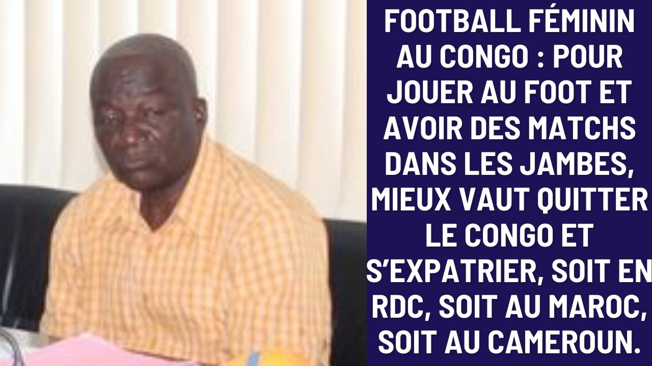 Football Féminin Congo : Pour jouer au foot et avoir des matchs dans les jambes, mieux vaut s’expatrier…