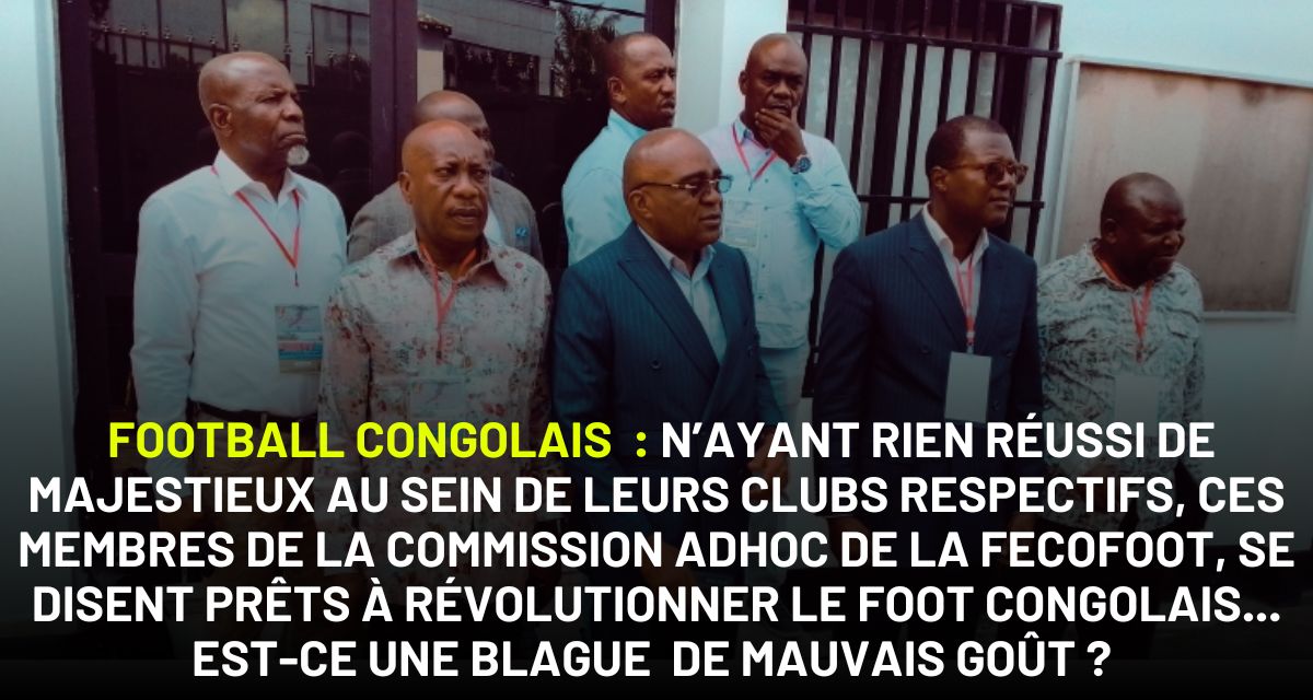 Football Congolais : Des présidents ayant échoué à professionnaliser leurs clubs, mais rêvent révolutionner le foot congolais avec la Commission ADHOC