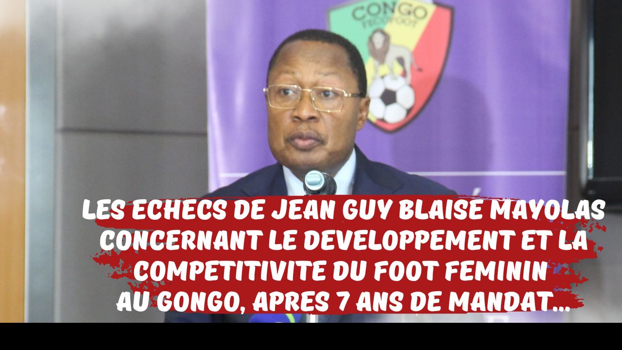 Football au Congo : Les échecs de Jean Guy Blaise MAYOLAS concernant le football féminin