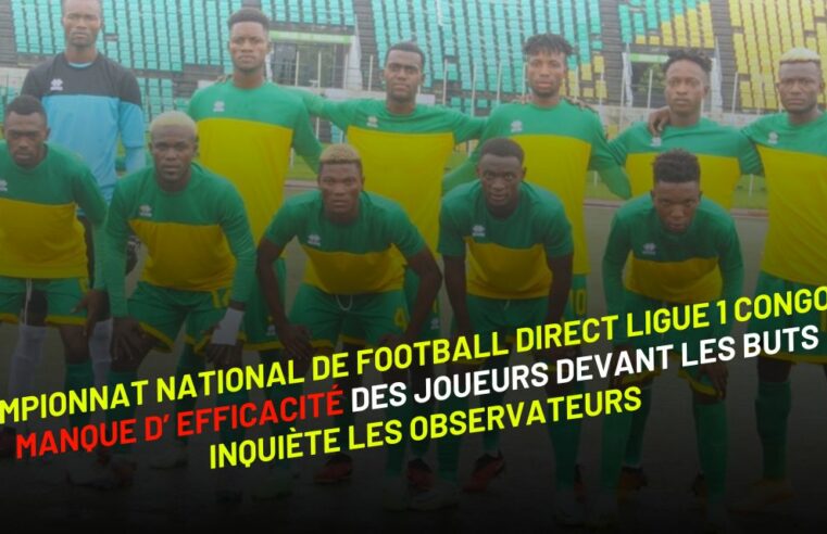 championnat national de football direct Ligue 1 Congo : le manque d’efficacité des joueurs devant les buts inquiètent les observateurs