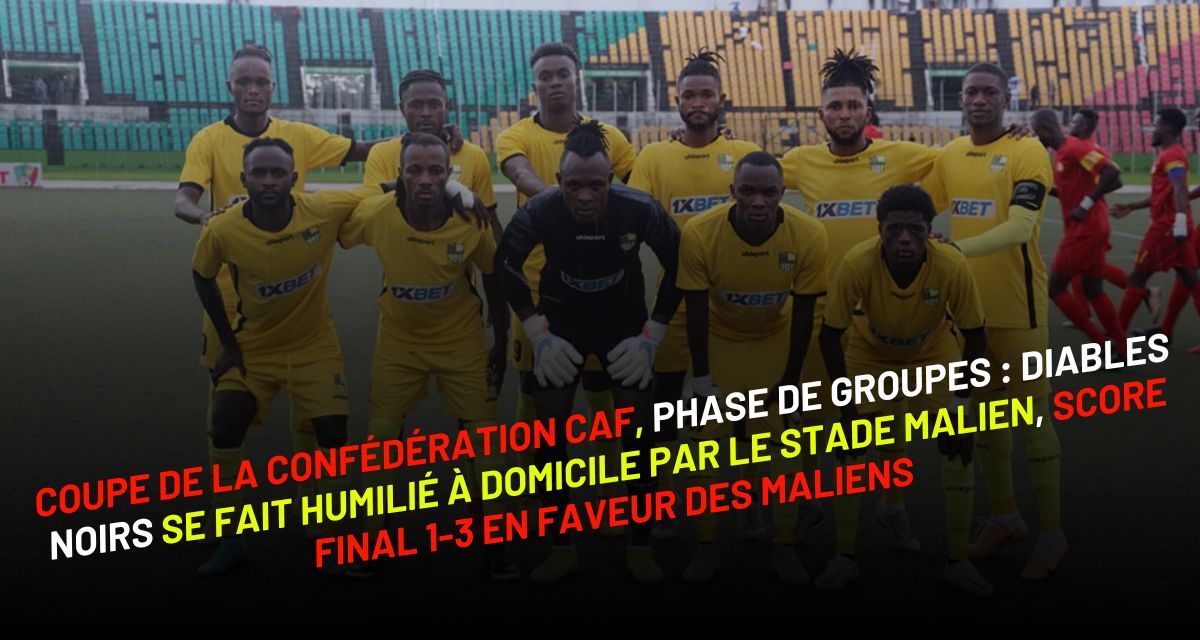 phase de groupes de la coupe de confédération CAF : Diables Noirs se fait humilié à domicile par le Stade Malien, score final 1-3 en faveur des maliens