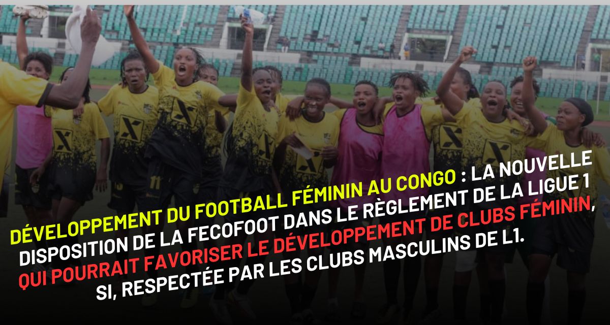 Développement du football féminin au Congo : la nouvelle disposition de la fecofoot dans le règlement de la ligue 1 qui pourrait favoriser le développement de clubs féminin