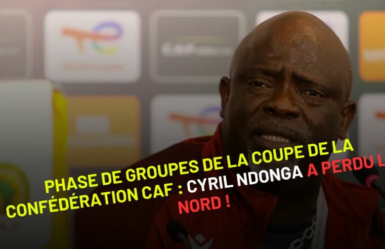 phase de groupes de la Coupe de la Confédération CAF : Cyril NDONGA a perdu le nord !