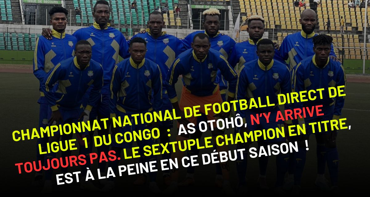 championnat national direct de ligue 1 du Congo : AS Otohô n’y arrive toujours pas, le sextuple champion en titre à la peine en ce début de saison