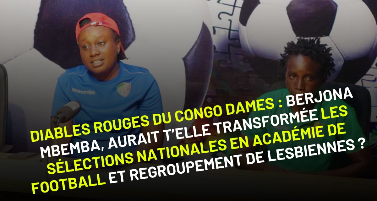 Diables Rouges du Congo Dames : Berjona Mbemba, aurait t’elle transformée les sélections nationales en académie de football et regroupement de lesbiennes ?