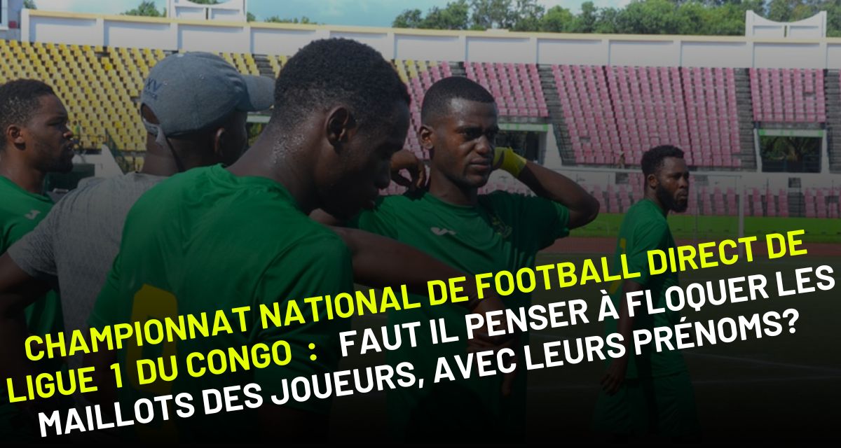 Championnat national direct de Ligue 1 du Congo : faut il penser à floquer les maillots des joueurs ?
