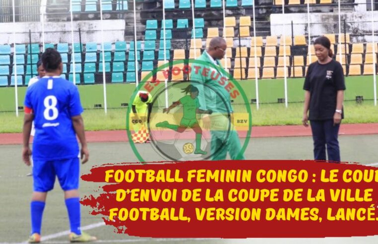 Football Féminin Congo : Le coup d’envoi de la Coupe de la ville football, version dames, a été lancé.