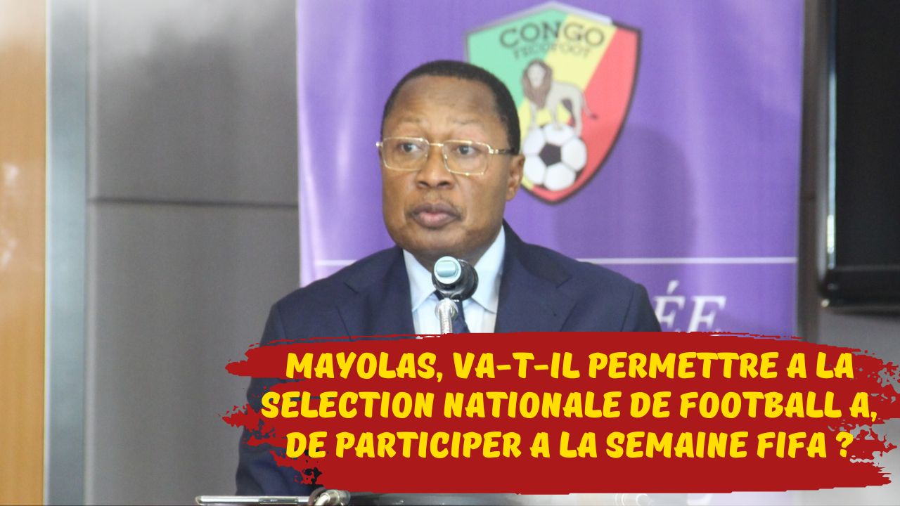 Diables Rouges du Congo Football : MAYOLAS, va t’il permettre à la sélection nationale de football A, de participer à la semaine FIFA ?