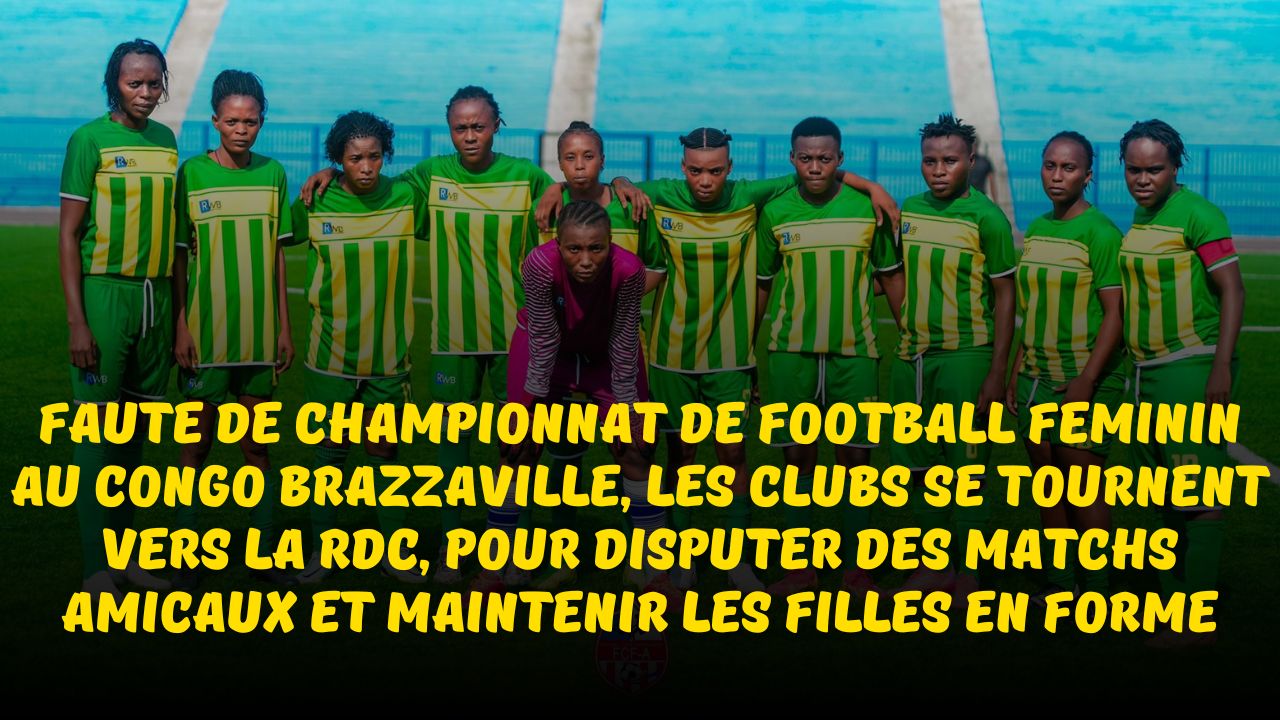 Football Féminin au Congo : faute de championnat de football féminin au Congo Brazzaville, les clubs se tournent vers la rdc, pour disputer des matchs amicaux et maintenir les filles en forme